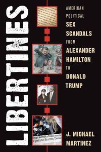 Cover image for Libertines: American Political Sex Scandals from Alexander Hamilton to Donald Trump