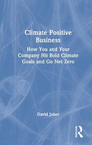 Cover image for Climate Positive Business: How You and Your Company Hit Bold Climate Goals and Go Net Zero