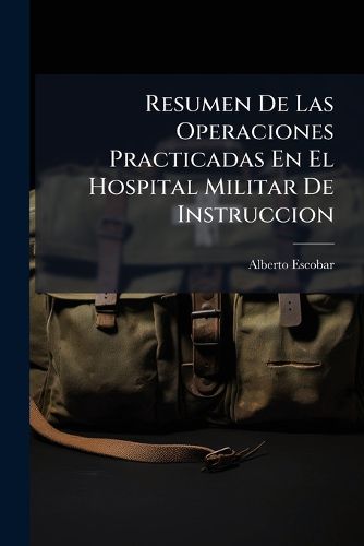 Cover image for Resumen de Las Operaciones Practicadas En El Hospital Militar de Instruccion