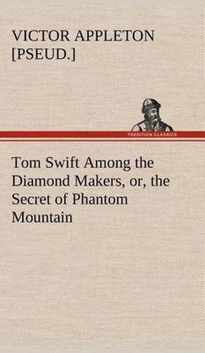 Cover image for Tom Swift Among the Diamond Makers, or, the Secret of Phantom Mountain