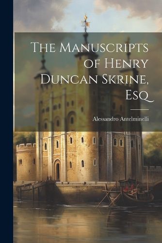 The Manuscripts of Henry Duncan Skrine, Esq