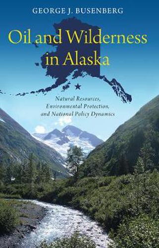 Cover image for Oil and Wilderness in Alaska: Natural Resources, Environmental Protection, and National Policy Dynamics