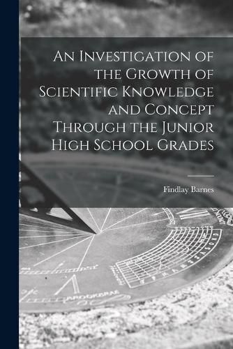 Cover image for An Investigation of the Growth of Scientific Knowledge and Concept Through the Junior High School Grades