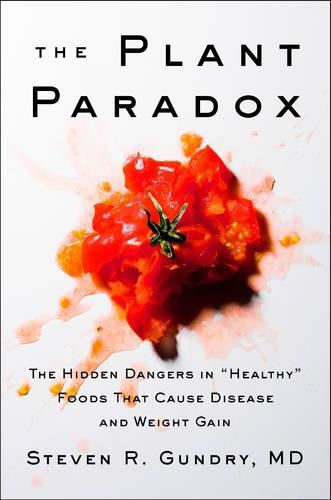 The Plant Paradox: The Hidden Dangers in  Healthy  Foods That Cause Disease and Weight Gain