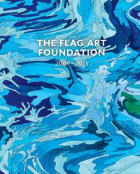 Cover image for The Flag Art Foundation: 2008-2018