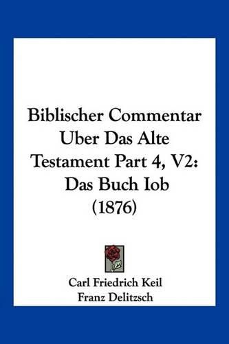 Biblischer Commentar Uber Das Alte Testament Part 4, V2: Das Buch Iob (1876)