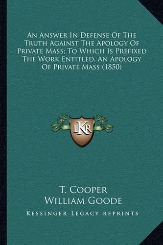 An Answer in Defense of the Truth Against the Apology of Private Mass; To Which Is Prefixed the Work Entitled, an Apology of Private Mass (1850)