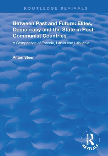 Cover image for Between Past and Future: Elites, Democracy and the State in Post-Communist Countries: A Comparison of Estonia, Latvia and Lithuania