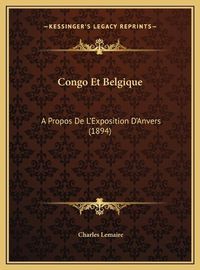 Cover image for Congo Et Belgique Congo Et Belgique: A Propos de L'Exposition D'Anvers (1894) a Propos de L'Exposition D'Anvers (1894)