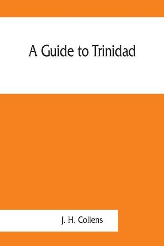 Cover image for A guide to Trinidad. A hand-book for the use of tourists and visitors