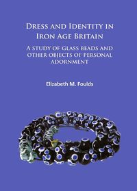 Cover image for Dress and Identity in Iron Age Britain: A study of glass beads and other objects of personal adornment