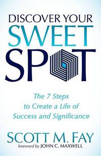 Cover image for Discover Your Sweet Spot: The 7 Steps to Create a Life of Success and Significance