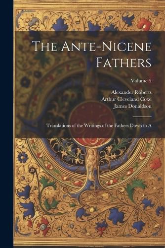 The Ante-Nicene Fathers