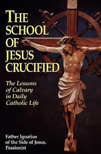 Cover image for The School of Jesus Crucified: The Lessons of Calvary in Daily Catholic Life