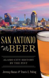 Cover image for San Antonio Beer: Alamo City History by the Pint