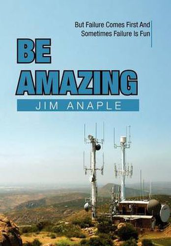 Cover image for Be Amazing: But Failure Comes First and Sometimes Failure Is Fun