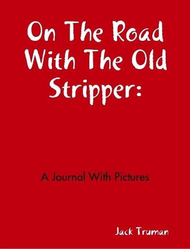 Cover image for On The Road With The Old Stripper: A Journal With Pictures