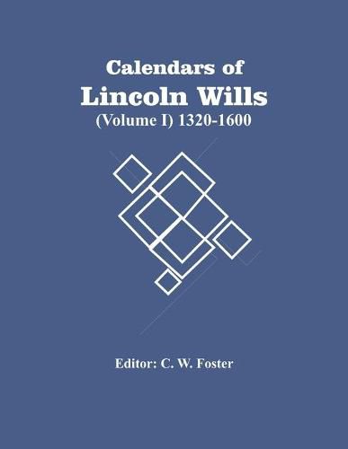 Cover image for Calendars Of Lincoln Wills (Volume I) 1320-1600