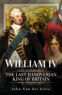 Cover image for William IV: The Last Hanoverian King of Britain