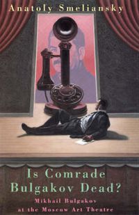 Cover image for Is Comrade Bulgakov Dead?: Mikhail Bulgakov and the Moscow Art Theatre