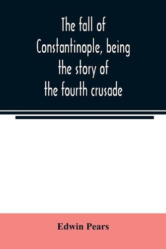 Cover image for The fall of Constantinople, being the story of the fourth crusade