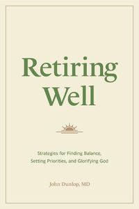 Cover image for Retiring Well: Strategies for Finding Balance, Setting Priorities, and Glorifying God