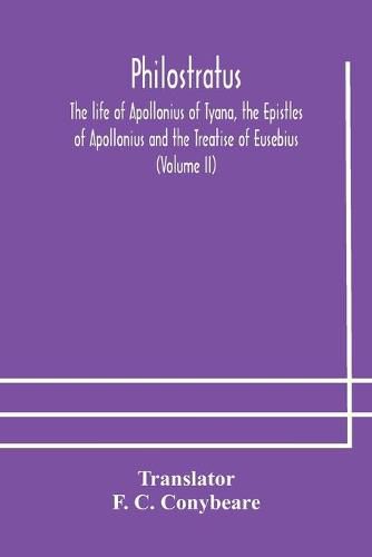 Philostratus The life of Apollonius of Tyana, the Epistles of Apollonius and the Treatise of Eusebius (Volume II)