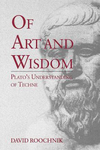 Cover image for Of Art and Wisdom: Plato's Understanding of Techne