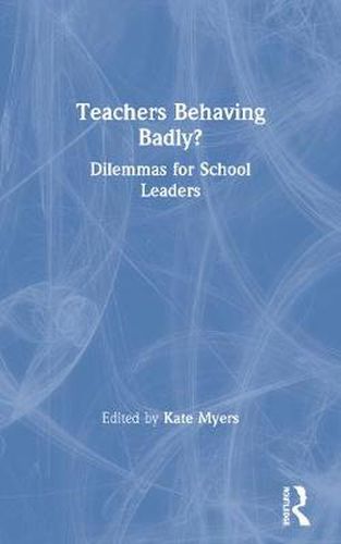 Cover image for Teachers Behaving Badly?: Dilemmas for School Leaders