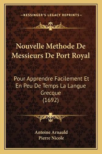 Nouvelle Methode de Messieurs de Port Royal: Pour Apprendre Facilement Et En Peu de Temps La Langue Grecque (1692)