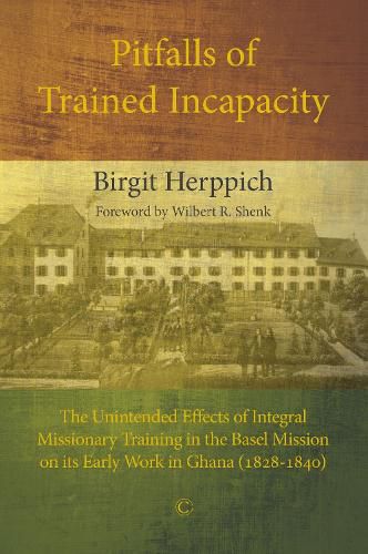 Cover image for Pitfalls of Trained Incapacity PB: The Unintended Effects of Integral Missionary Training in the Basel Mission on its Early Work in Ghana (1828-1840)