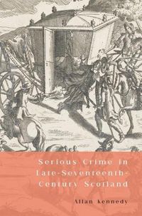 Cover image for Serious Crime in Late-Seventeenth-Century Scotland