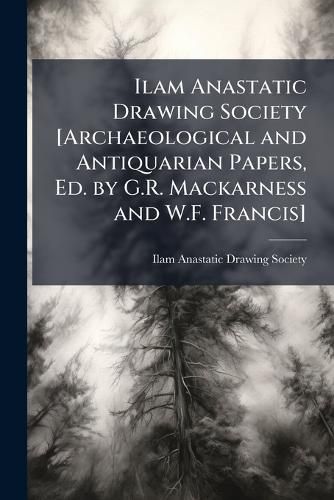 Cover image for Ilam Anastatic Drawing Society [Archaeological and Antiquarian Papers, Ed. by G.R. Mackarness and W.F. Francis]