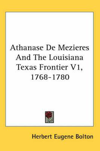 Cover image for Athanase de Mezieres and the Louisiana Texas Frontier V1, 1768-1780