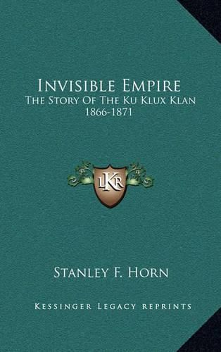 Invisible Empire: The Story of the Ku Klux Klan 1866-1871