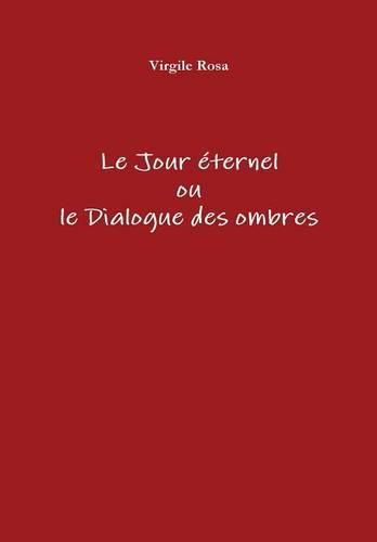 Cover image for Le Jour Eternel Ou Le Dialogue Des Ombres