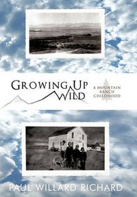 Cover image for Growing Up Wild: A Mountain Ranch Childhood