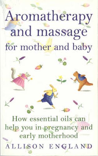 Aromatherapy and Massage for Mother and Baby: How Essential Oils Can Help You in Pregnancy and Early Motherhood