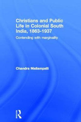 Cover image for Christians and Public Life in Colonial South India, 1863-1937: Contending with Marginality