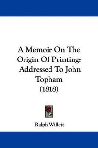 Cover image for A Memoir On The Origin Of Printing: Addressed To John Topham (1818)