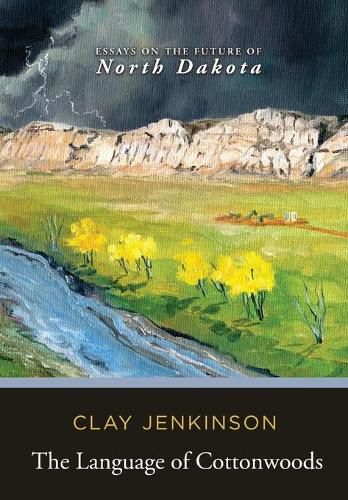 Cover image for The Language of Cottonwoods: Essays on the Future of North Dakota