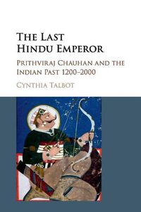 Cover image for The Last Hindu Emperor: Prithviraj Chauhan and the Indian Past, 1200-2000