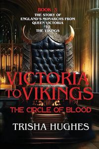 Cover image for Victoria to Vikings - The Story of England's Monarchs from Queen Victoria to The Vikings - The Circle of Blood