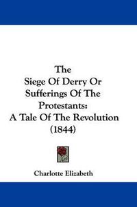 Cover image for The Siege of Derry or Sufferings of the Protestants: A Tale of the Revolution (1844)