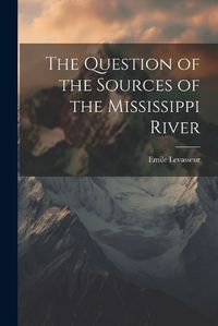 Cover image for The Question of the Sources of the Mississippi River