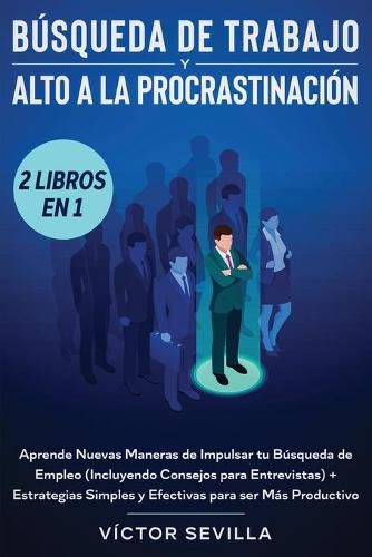 Cover image for Busqueda de trabajo y alto a la procrastinacion 2 libros en 1: Aprende nuevas maneras de impulsar tu busqueda de empleo (incluyendo consejos para entrevistas) + Estrategias simples y efectivas para ser mas productivo