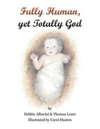 Cover image for Fully Human Yet Totally God