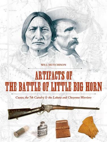 Cover image for Artifacts of the Battle of Little Big Horn: Custer, the 7th Cavalry and the Lakota and Cheyenne Warriors