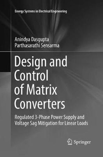 Cover image for Design and Control of Matrix Converters: Regulated 3-Phase Power Supply and Voltage Sag Mitigation for Linear Loads