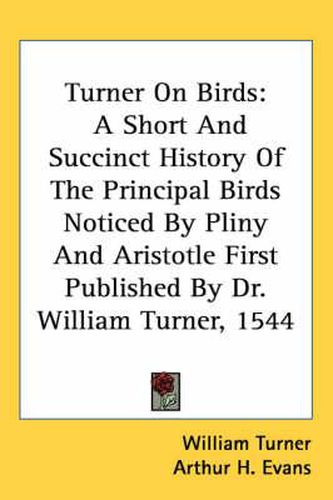 Cover image for Turner on Birds: A Short and Succinct History of the Principal Birds Noticed by Pliny and Aristotle First Published by Dr. William Turner, 1544